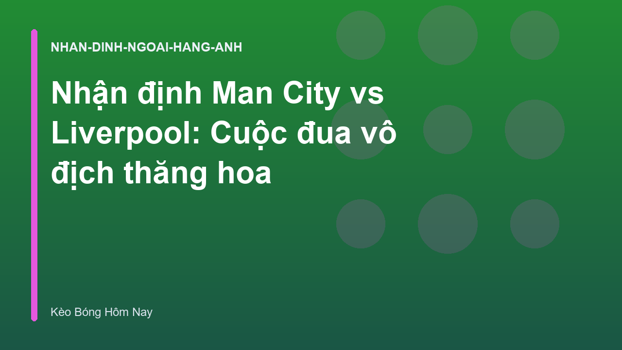 Read more about the article Nhận định Man City vs Liverpool: Cuộc đua vô địch thăng hoa