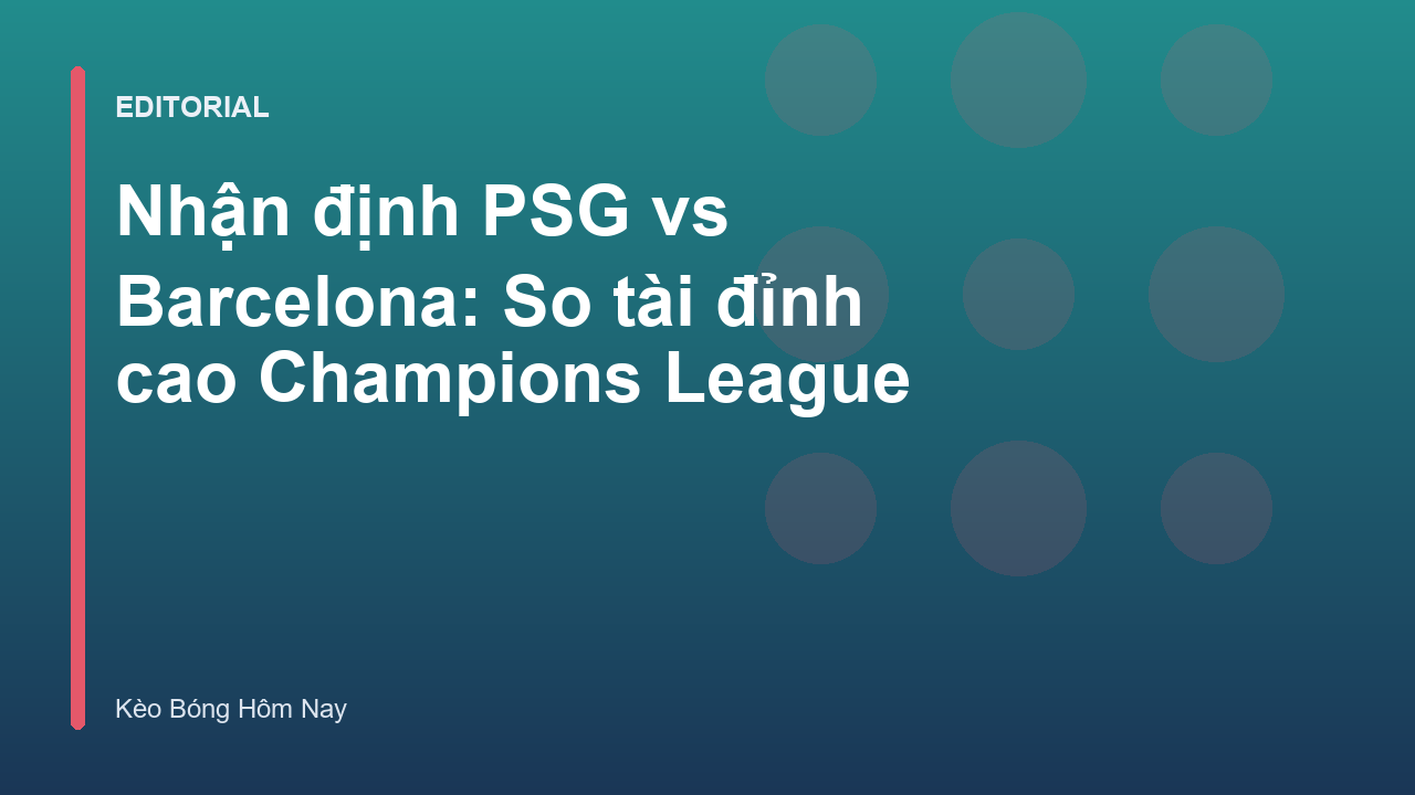 Cuộc đối đầu PSG vs Barcelona tại Champions League